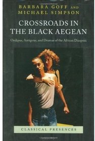 Crossroads in the Black Aegean: Oedipus, Antigone, and Dramas of the African Diaspora (Classical Presences)