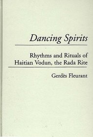 Dancing Spirits : Rhythms and Rituals of Haitian Vodun, the Rada Rite (Contributions to the Study of Music and Dance)