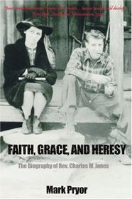 Faith, Grace and Heresy: The Biography of Rev. Charles M. Jones