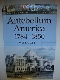 Antebellum America: 1784-1850 (American History By Era)