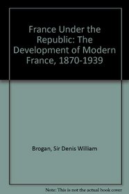 France Under the Republic: The Development of Modern France, 1870-1939