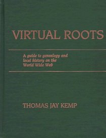 Virtual Roots: A Guide to Genealogy and Local History on the World Wide Web