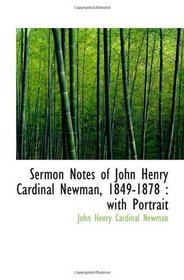 Sermon Notes of John Henry Cardinal Newman, 1849-1878 : with Portrait
