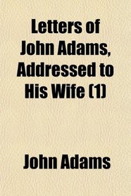 Letters of John Adams, Addressed to His Wife (1)