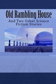 Old Rambling House: And Two Other Science Fiction Stories