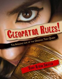 Cleopatra Rules!: The Amazing Life of the Original Teen Queen