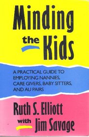 Minding the Kids: A Practical Guide to Employing Nannies, Care Givers, Baby Sitters, and Au Pairs