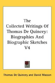 The Collected Writings Of Thomas De Quincey: Biographies And Biographic Sketches V4