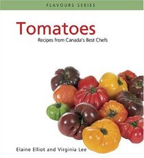 Tomatoes: Recipes from Canada's Best Chefs (Flavours Cookbook Series)