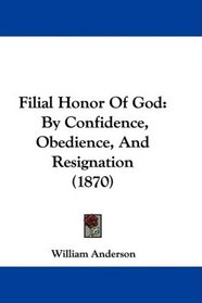 Filial Honor Of God: By Confidence, Obedience, And Resignation (1870)