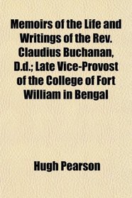 Memoirs of the Life and Writings of the Rev. Claudius Buchanan, D.d.; Late Vice-Provost of the College of Fort William in Bengal