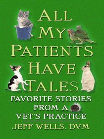 All My Patients Have Tales: Favorite Stories from a Vet's Practice (Thorndike Press Large Print Nonfiction Series)