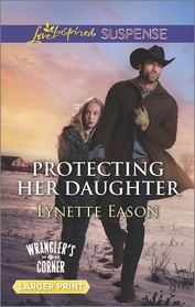 Protecting Her Daughter (Wrangler's Corner, Bk 3) (Love Inspired Suspense, No 520) (Larger Print)
