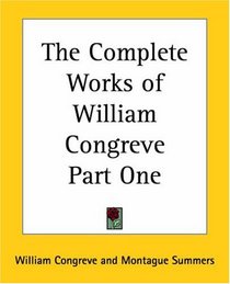 The Complete Works of William Congreve Part One