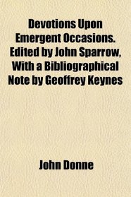 Devotions Upon Emergent Occasions. Edited by John Sparrow, With a Bibliographical Note by Geoffrey Keynes