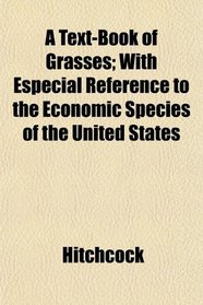 A Text-Book of Grasses; With Especial Reference to the Economic Species of the United States
