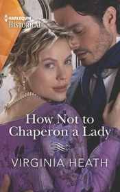 How Not to Chaperon a Lady (Talk of the Beau Monde, Bk 3) (Harlequin Historical, No 1606)