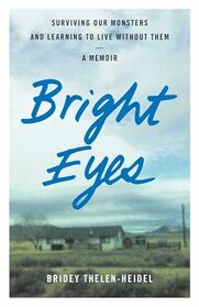 Bright Eyes: Surviving Our Monsters and Learning to Live without Them - A Memoir