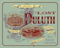 Lost Duluth: Landmarks, Industries, Buildings, Homes, and the Neighborhoods in Which They Stood