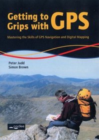 Getting to Grips with GPS: Mastering the Skills of GPS Navigation and Digital Mapping
