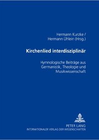Kirchenlied Interdisziplinar: Hymnologische Beitrage Aus Germanistik, Theologie Und Musikwissenschaft 2., Uberarbeitete Auflage (German Edition)