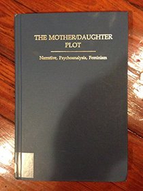 The Mother/Daughter Plot: Narrative, Psychoanalysis, Feminism (Midland Book, Mb 532)