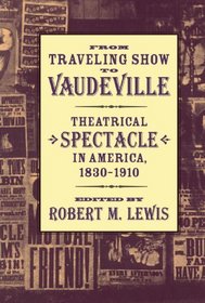 From Traveling Show to Vaudeville: Theatrical Spectacle in America, 1830--1910