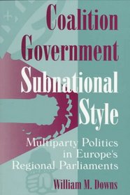 COALITION GOVERNMENT: MULTIPARTY POLITICS IN EUROPE'S REGIONAL (PARLIAMENTS & LEGISLATURES)