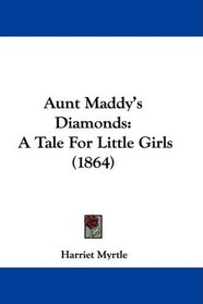 Aunt Maddy's Diamonds: A Tale For Little Girls (1864)