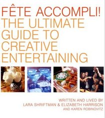 Fete Accompli!: The Ultimate Guide To Creative Entertaining