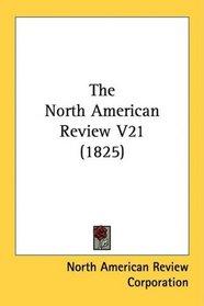 The North American Review V21 (1825)