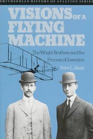 Visions of a Flying Machine: The Wright Brothers and the Process of Invention (Smithsonian History of Aviation and Spaceflight Series)