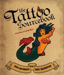 The Tattoo Sourcebook: Over 500 Images for Body Decoration. Andy Sloss & Zynab Mirza