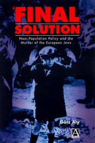 Final Solution: Nazi Population Policy and the Murder of the European Jews