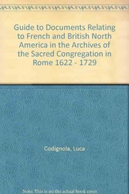 Guide to Documents Relating to French and British North America in the Archives of the Sacred Congregation in Rome 1622 - 1729