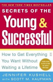 Secrets of the Young  Successful : How to Get Everything You Want Without Waiting a Lifetime