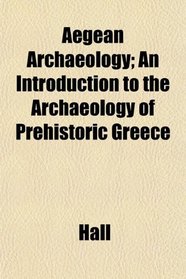 Aegean Archaeology; An Introduction to the Archaeology of Prehistoric Greece