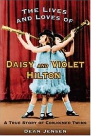 The Lives and Loves of Daisy and Violet Hilton: A True Story of Conjoined Twins
