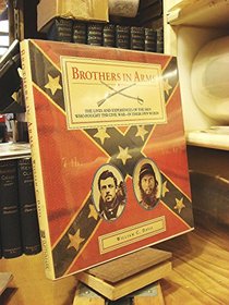 Brothers in Arms: The Lives and Experiences of the Men Who Fought the Civil War-In Their Own Words