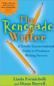The Renegade Writer : A Totally Innovative Guide to Freelance Writing Success