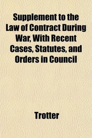 Supplement to the Law of Contract During War, With Recent Cases, Statutes, and Orders in Council