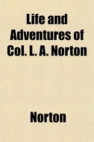 Life and Adventures of Col. L. A. Norton