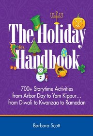 The Holiday Handbook: 700+ Storytime Activities from Arbor Day to Yom Kippur...from Diwali to Kwanzaa to Ramadan
