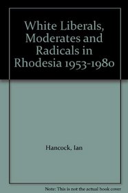 White Liberals, Moderates and Radicals in Rhodesia 1953-1980
