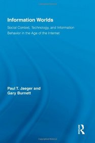 Information Worlds: Social Context, Technology, and Information Behavior in the Age of the Internet