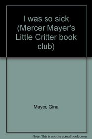 I was so sick (Mercer Mayer's Little Critter book club)