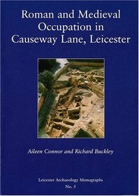 Roman and Medieval Occupation in Causeway Lane, Leicester: Excavations 1980 and 1991 (Leicester Archaeology Monographs)