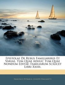 Epistolae De Rebus Familiaribus Et Variae, Tum Quae Adhuc Tum Quae Nondum Editae: Familiarum Scilicet Libri Xxiiii. (Latin Edition)