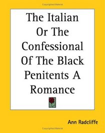 The Italian or the Confessional of the Black Penitents: A Romance