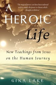 A Heroic Life: New Teachings from Jesus on the Human Journey